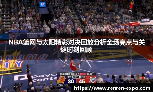 NBA篮网与太阳精彩对决回放分析全场亮点与关键时刻回顾