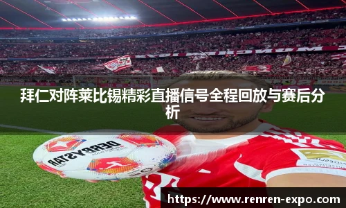拜仁对阵莱比锡精彩直播信号全程回放与赛后分析